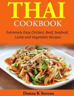 Thai Cookbook: Extremely Easy Chicken, Beef, Seafood, Lamb and Vegetable Recipes 1497528267 Book Cover