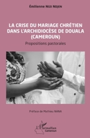La crise du mariage chrétien dans l'archidiocèse de Douala au Cameroun: Propositions pastorales (Harmattan Cameroun) (French Edition) 2336626551 Book Cover