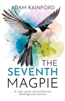 The Seventh Magpie - A true story of revelation, healing and justice 1800949367 Book Cover