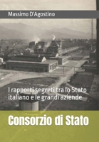 Consorzio di Stato: I rapporti segreti tra lo Stato italiano e le grandi aziende 1517519934 Book Cover