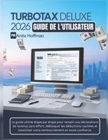 TURBOTAX DELUXE 2026 GUIDE DE L'UTILISATEUR: Le manuel ultime étape par étape pour déclarer vos impôts sans effort, débloquer des déductions cachées ... en toute confiance (French Edition) B0GF7RLTTJ Book Cover