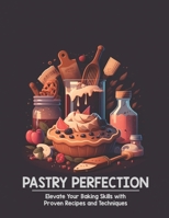 Pastry Perfection: Elevate Your Baking Skills with Proven Recipes and Techniques B0BZFNYMTZ Book Cover