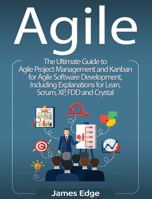 Agile: The Ultimate Guide to Agile Project Management and Kanban for Agile Software Development, Including Explanations for Lean, Scrum, XP, FDD and Crystal 164748328X Book Cover