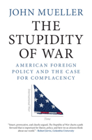 The Stupidity of War: American Foreign Policy and the Case for Complacency 1108843832 Book Cover