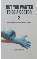 But you wanted to be a doctor: Doctors stories around the world B0BHQYLZ2D Book Cover
