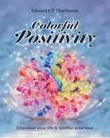 Colorful Positivity: Empower your life & Soothe your soul 0578527227 Book Cover