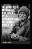 The Downfall of Los Angeles: How Policies, Over-Regulation, and Politicians Ruined the City B0FWBYZ915 Book Cover
