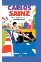 CARLOS SAINZ: From Madrid Streets to Formula 1 Dreams B0FRZDS13J Book Cover