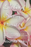 The Art of Starting Over at 18: A Gentle Guide to Finding Yourself, Building Confidence, and Creating a Life You're Proud Of B0HNHW98DK Book Cover