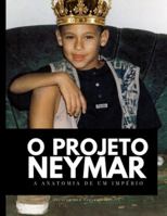 O Projeto Neymar: Como a obsessão pelo lucro construiu uma fortuna bilionária e desconstruiu uma lenda. B0G3XM6B7V Book Cover
