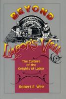 Beyond Labor's Veil: The Culture of the Knights of Labor 0271029269 Book Cover