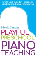 Playful Preschool Piano Teaching: How to teach piano to 3-5 year olds with listening, learning and laughter (Books for music teachers Book 3) 1913000133 Book Cover