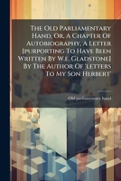 The Old Parliamentary Hand, Or, A Chapter Of Autobiography, A Letter [purporting To Have Been Written By W.e. Gladstone] By The Author Of 'letters To My Son Herbert'. 1286376130 Book Cover