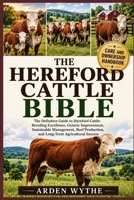 THE HEREFORD CATTLE BIBLE: The Definitive Guide to Hereford Cattle: Breeding Excellence, Genetic Improvement, Sustainable Management, Beef Production, and Long-Term Agricultural Success B0H7F9DQC5 Book Cover