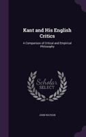 Kant and His English Critics: A Comparison of Critical and Empirical Philosophy 1522736549 Book Cover