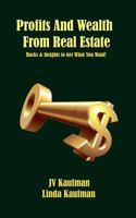 Profits And Wealth From Real Estate: Hacks and Insights to Get Want You Want! 1985833638 Book Cover