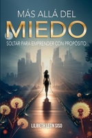MÁS ALLÁ DEL MIEDO: SOLTAR PARA EMPRENDER CON PROPÓSITO (Spanish Edition) B0FBGDCWS7 Book Cover