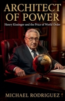 Architect of Power: Henry Kissinger and the Price of World Order B0GTWHH893 Book Cover