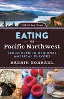 Eating the Pacific Northwest: Rediscovering Regional American Flavors 1613735286 Book Cover