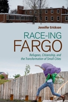 Race-Ing Fargo : Refugees, Citizenship, and the Transformation of Small Cities 1501751131 Book Cover