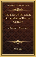 The Law of the Land, Or, London in the Last Century: A Drama in Three Acts 1146450826 Book Cover