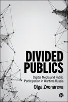 Divided Publics: Digital Media and Public Participation in Wartime Russia 1529255333 Book Cover