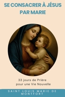 Se consacrer à Jésus, Par Marie: 33 jours de Prière pour une Vie Nouvelle. (French Edition) B0FGN6Q8J1 Book Cover
