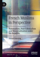 French Muslims in Perspective: Nationalism, Post-Colonialism and Marginalisation under the Republic 3030161056 Book Cover