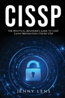 Cissp: The Practical Beginner's Guide to CISSP Exam Preparation Step-by-Step 1483435970 Book Cover