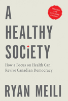A Healthy Society: How a Focus on Health Can Revive Canadian Democracy, Updated and Expanded Edition 0774880260 Book Cover