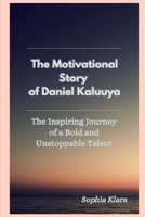 The Motivational Story of Daniel Kaluuya: The Inspiring Journey of a Bold and Unstoppable Talent B0F6TN4BTJ Book Cover