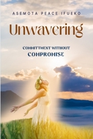 Unwavering: Commitment Without Compromise B0DTKBGCGF Book Cover