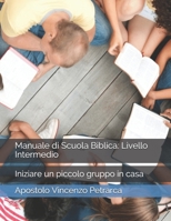 Manuale di Scuola Biblica: Livello Intermedio: Iniziare un piccolo gruppo in casa B087L8DX8D Book Cover