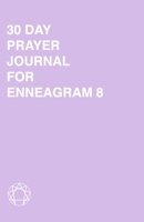 30 Day Prayer Journal For Enneagram 8: A Unique Journal To Guide You Through The Enneagram's Deeply Introspective Work. Connect With God And Improve Yourself. 1692744054 Book Cover