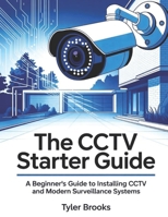 The CCTV Starter Guide: A beginner's Guide to installing CCTV and modern surveillance systems. B0FQMYS73B Book Cover