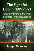 The Fight for Dublin, 1919-1921: Urban Warfare in the Irish Struggle for Independence 1476684413 Book Cover