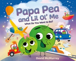Papa Pea and Lil Ol' Me: What Do You Want to Be? 1964934370 Book Cover