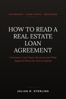How to Read a Real Estate Loan Agreement: A Practitioner's Guide to Covenants, Cash Traps, Recourse and What Happens When the Test Is Missed (How to Read the Deal Documents) B0HFJ4ZNHK Book Cover