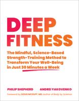 Deep Fitness: The Mindful, Science-Based Strength-Training Method to Transform Your Well-Being in 30 Minutes a Week 1623176670 Book Cover