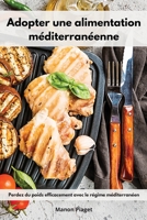 Adopter une alimentation méditerranéenne: Perdez du poids efficacement avec le régime méditerranéen. Mediterranean Diet Recipes 1802554270 Book Cover