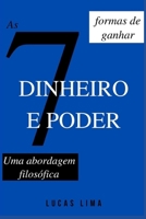 As 7 formas de ganhar dinheiro e poder: Uma abordagem filosófica B093RWX4CC Book Cover