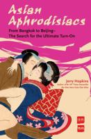 Asian Aphrodisiacs: From Bangkok to Beijing--the Search for the Ultimate Turn-on 0794603963 Book Cover