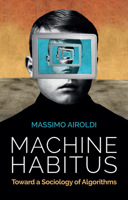 Machine Habitus: Toward a Sociology of Algorithms 1509543279 Book Cover