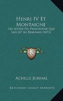 Henri IV Et Montaigne: Ou Lettre Du Philosophe Que Sais-Je? Au Bearnais (1873) 116836129X Book Cover