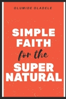 Simple Faith for the Supernatural B08C9CZ33Q Book Cover