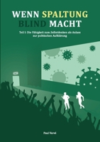 Wenn Spaltung blind macht: Teil I: Die Fähigkeit zum Selbstdenken als Anlass zur Aufklärung 3754351621 Book Cover