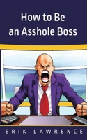 How to Be an Asshole Boss 1941998925 Book Cover