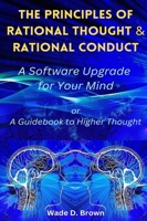 The Principles of Rational Thought and Rational Conduct: A Software Upgrade for Your Mind B0FMPR157T Book Cover