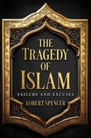 The Tragedy of Islam: Failure and Excuses B0FDGTN7DW Book Cover