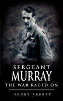 Sergeant Murray: The War Raged On 1425954979 Book Cover